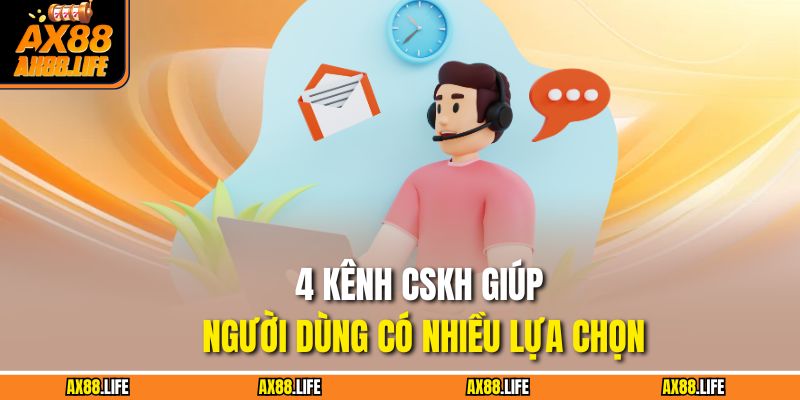 4 kênh CSKH giúp người dùng có nhiều lựa chọn