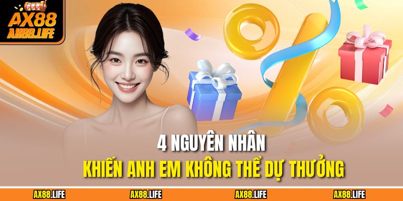 4 nguyên nhân khiến anh em không thể dự thưởng