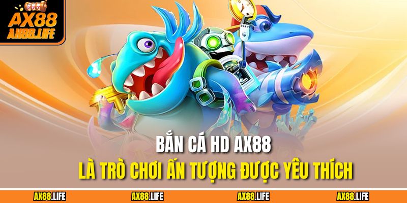 Bắn cá HD AX88 là trò chơi ấn tượng được yêu thích