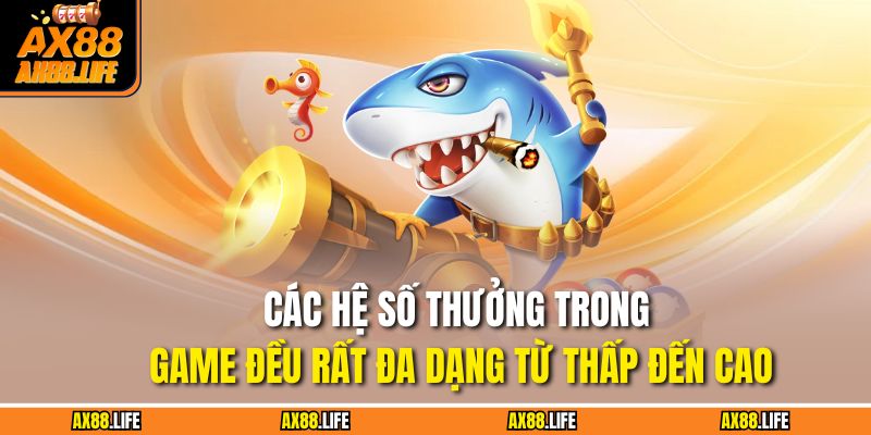 Các hệ số thưởng trong game đều rất đa dạng từ thấp đến cao