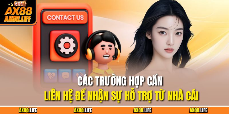 Các trường hợp cần liên hệ để nhận sự hỗ trợ từ nhà cái