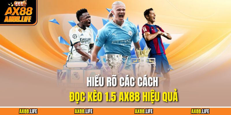 Hiểu rõ các cách đọc kèo 1.5 AX88 hiệu quả