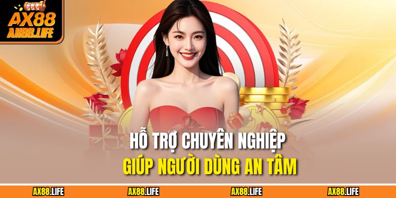 Hỗ trợ chuyên nghiệp giúp người dùng an tâm