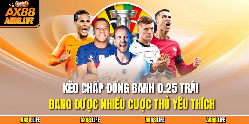Kèo chấp đồng banh 0.25 trái đang được nhiều cược thủ yêu thích