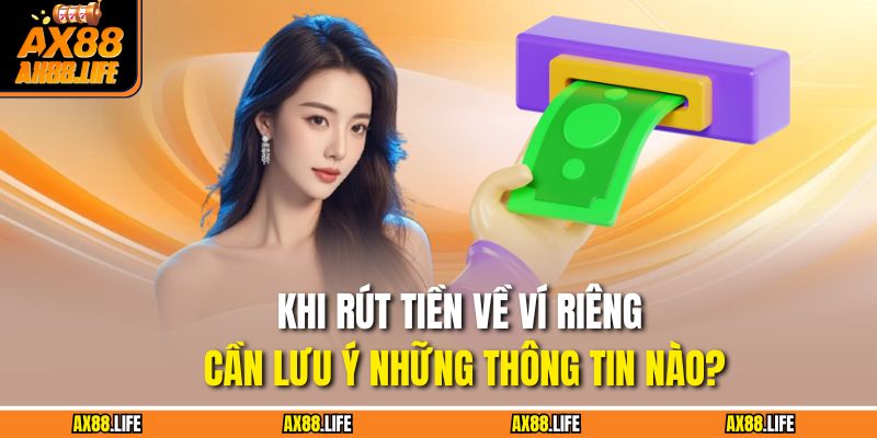 Khi rút tiền về ví riêng cần lưu ý những thông tin nào?