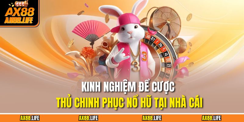 Kinh nghiệm để cược thủ chinh phục nổ hũ tại nhà cái