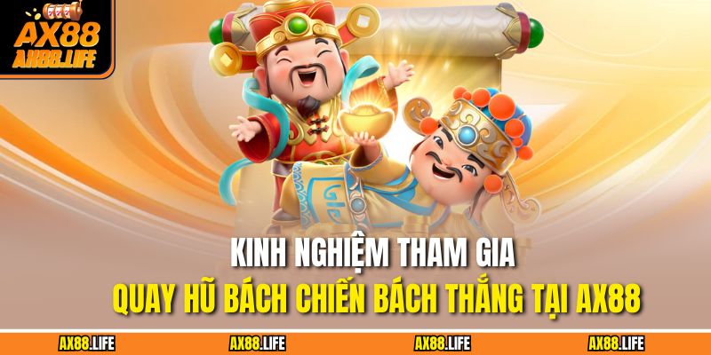 Kinh nghiệm tham gia quay hũ bách chiến bách thắng tại AX88