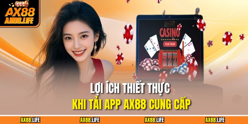 Lợi ích thiết thực khi tải app AX88 cung cấp