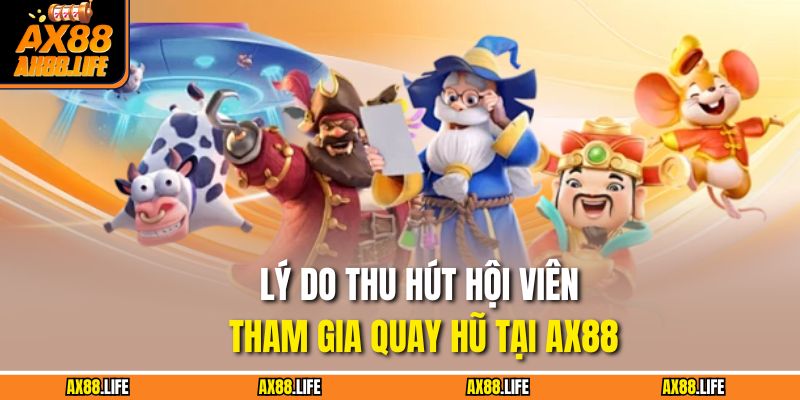 Lý do thu hút hội viên tham gia quay hũ tại AX88