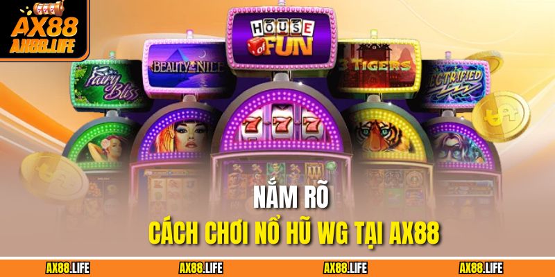 Nắm rõ cách chơi nổ hũ WG tại AX88