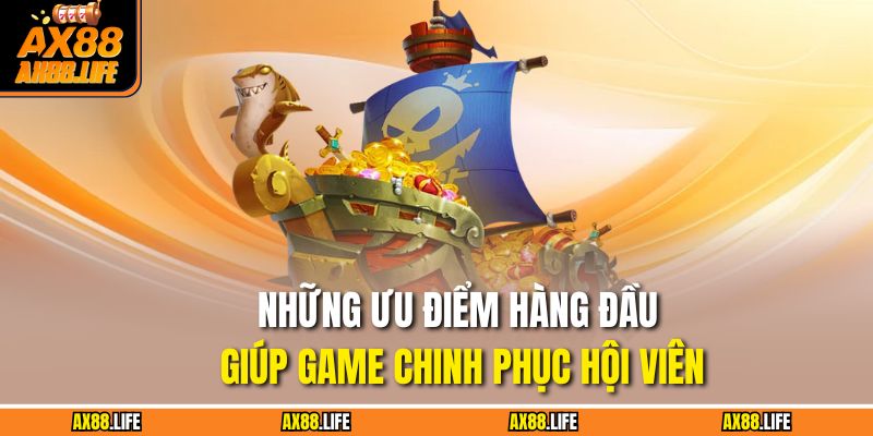 Những ưu điểm hàng đầu giúp game chinh phục hội viên