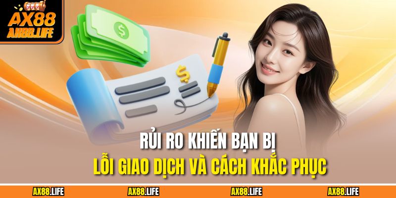 Rủi ro khiến bạn bị lỗi giao dịch và cách khắc phục