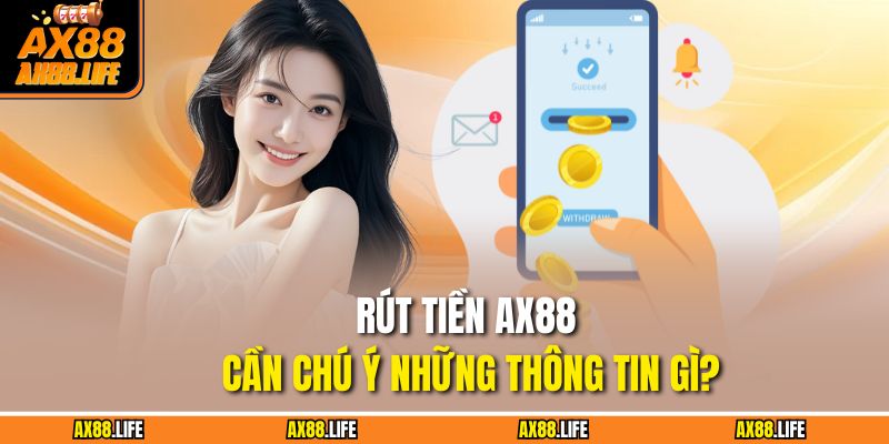 Rút tiền AX88 cần chú ý những thông tin gì?