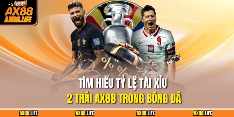 Tìm hiểu tỷ lệ tài xỉu 2 trái AX88 trong bóng đá