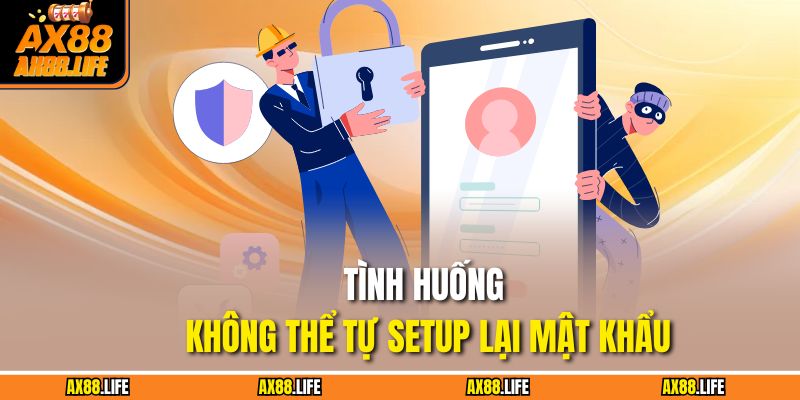 Tình huống không thể tự setup lại mật khẩu