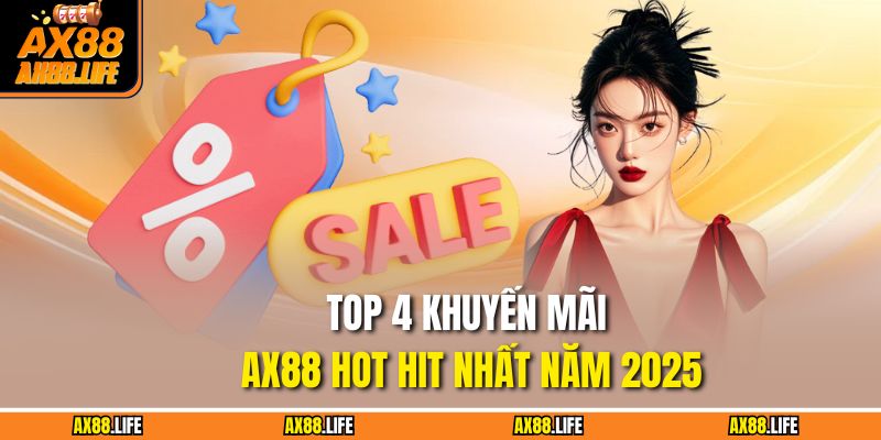 TOP 4 khuyến mãi AX88 hot hit nhất năm 2025