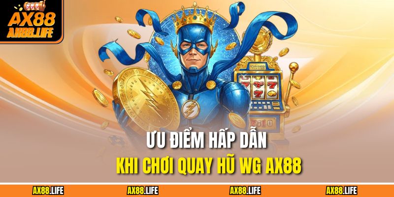 Ưu điểm hấp dẫn khi chơi quay hũ WG AX88